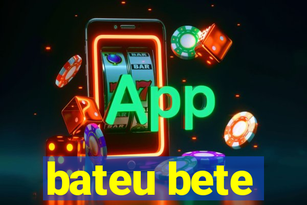 bateu bete